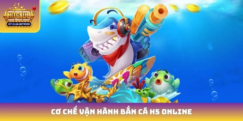 Cơ chế vận hành bắn cá H5 online