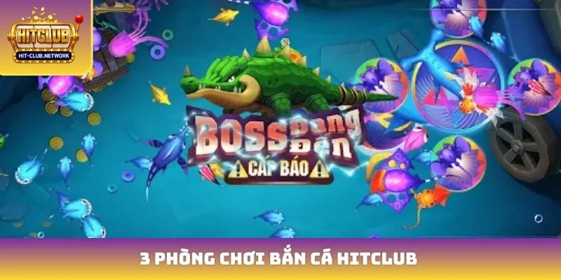 3 phòng chơi bắn cá Hitclub