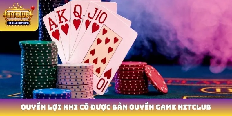 Quyền lợi khi có được bản quyền game Hitclub