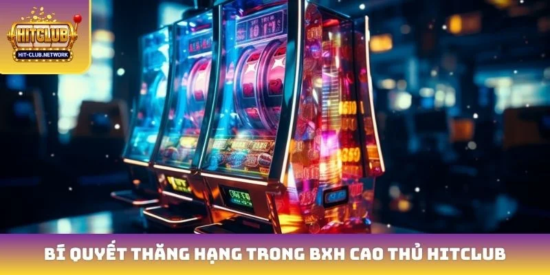 Bí quyết thăng hạng trong BXH cao thủ Hitclub