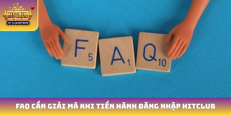 FAQ cần giải mã khi tiến hành đăng nhập Hitclub