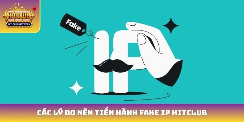 Các lý do nên tiến hành Fake IP Hitclub