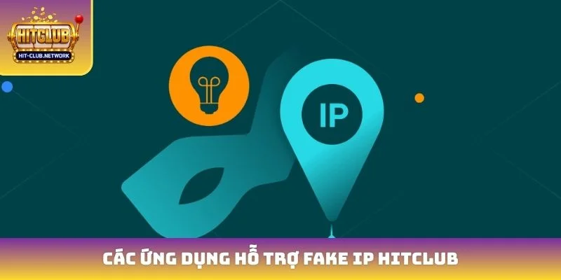 Các ứng dụng hỗ trợ Fake IP Hitclub