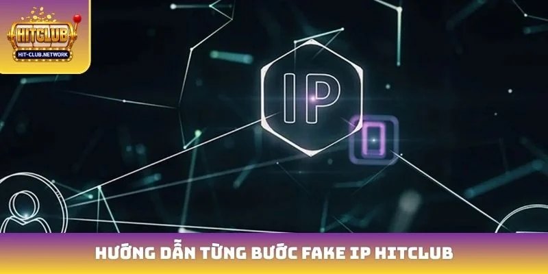 Hướng dẫn từng bước Fake IP Hitclub