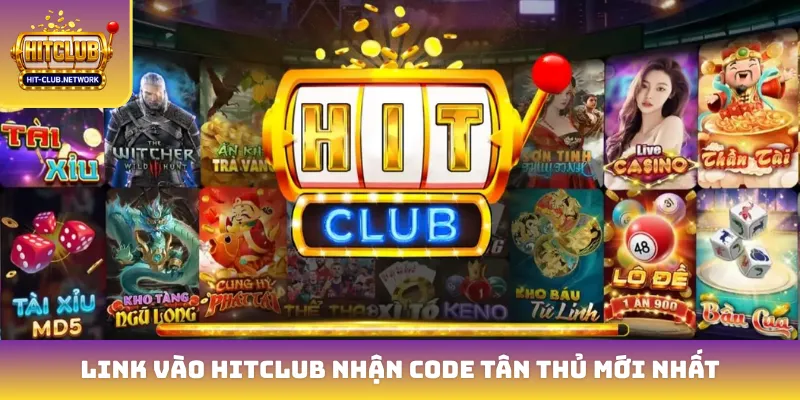 Link vào Hitclub nhận code tân thủ mới nhất