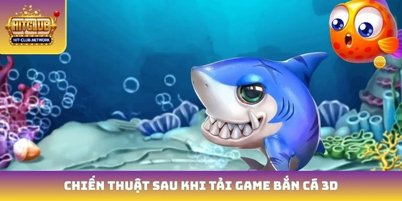 Chiến thuật sau khi tải game bắn cá 3D