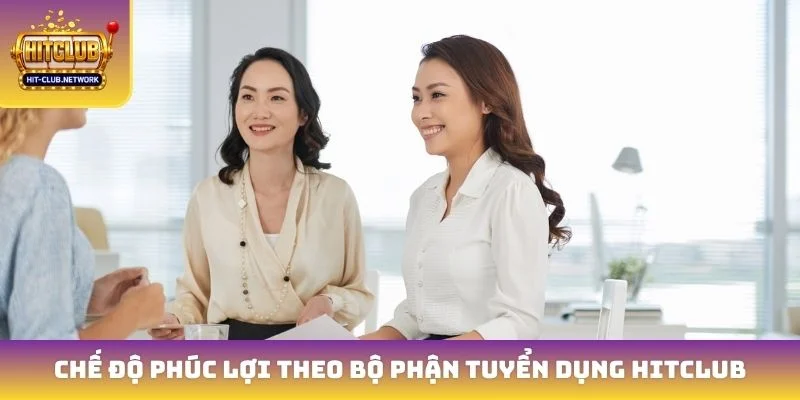 Chế độ phúc lợi theo bộ phận tuyển dụng Hitclub