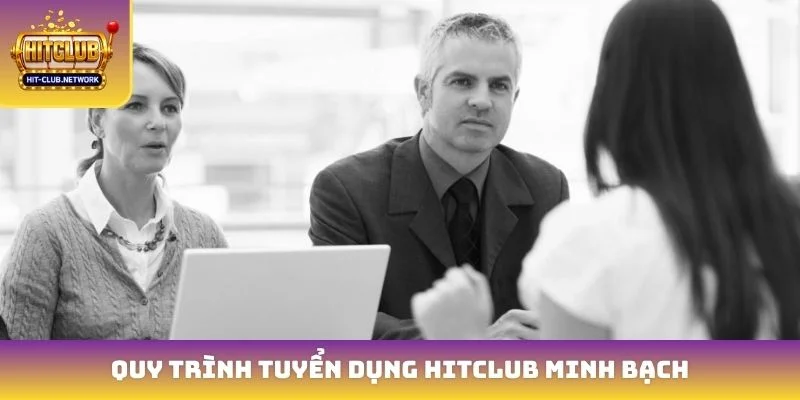 Quy trình tuyển dụng Hitclub minh bạch